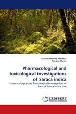 Pharmacological and toxicological investigations of Saraca indica : Pharmacological and Toxicological Investigations of bark of Saraca indica Linn （2011. 184 S.）