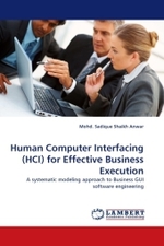 Human Computer Interfacing (HCI) for Effective Business Execution : A systematic modeling approach to Business GUI software engineering （2011. 132 S.）