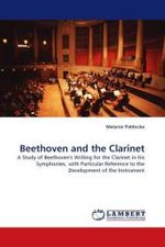 Beethoven and the Clarinet : A Study of Beethoven's Writing for the Clarinet in his Symphonies, with Particular Reference to the Development of the Instrument （2011. 96 S. 220 mm）