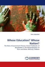 Whose Education? Whose Nation? : The Role of Government Primary School Textbooks of Bangladesh in the Marginalization of Poor and Ethnic Minority Children （2011. 124 S.）