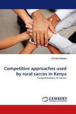Competitive approaches used by rural saccos in Kenya : Competitiveness of Saccos （2011. 64 S.）