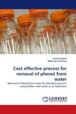 Cost effective process for removal of phenol from water : Removal of Phenol from water by adsorption process using Rubber seed waste as an Adsorbent （2011. 68 S.）
