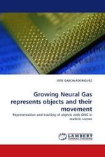 Growing Neural Gas represents objects and their movement : Representation and tracking of objects with GNG in realistic scenes （2011. 204 S.）
