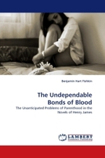 The Undependable Bonds of Blood : The Unanticipated Problems of Parenthood in the Novels of Henry James （2011. 140 S.）