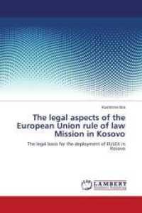 The legal aspects of the European Union rule of law Mission in Kosovo : The legal basis for the deployment of EULEX in Kosovo （2011. 52 S. 220 mm）