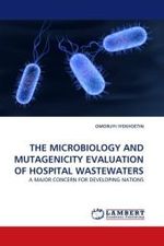 THE MICROBIOLOGY AND MUTAGENICITY EVALUATION OF HOSPITAL WASTEWATERS : A MAJOR CONCERN FOR DEVELOPING NATIONS （2011. 144 S.）