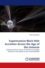 Supermassive Black Hole Accretion Across the Age of the Universe : Linking the Power Sources of Emission-Line Galaxy Nuclei from the Highest to the Lowest Redshifts （2011. 184 S. 220 mm）