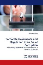 Corporate Governance and Regulation in an Era of Corruption : Recalibrating Asymmetries in Corporate Power: a Jamaican Perspective （2011. 72 S.）