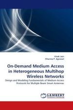 On-Demand Medium Access in Heterogeneous Multihop Wireless Networks : Design and Modeling Fundamentals of Medium Access Protocols for Multiple Beam Smart Antennas （2011. 136 S.）