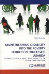 MAINSTREAMING DISABILITY INTO THE POVERTY REDUCTION PROCESSES: UGANDA : The Role Of The Human Rights - Based Approach To The National Development Plan （2011. 140 S.）