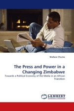 The Press and Power in a Changing Zimbabwe : Towards a Political Economy of the Media in an African Transition （2011. 308 S. 220 mm）