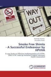 Smoke Free Shimla - A Successful Endeavour by HPVHA : A case Study on Effective Implementation of COTPA,2003 in HP, India by Himachal Pradesh Voluntary Health Association （2011. 84 S.）
