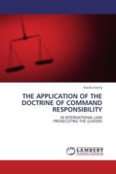 THE APPLICATION OF THE DOCTRINE OF COMMAND RESPONSIBILITY : IN INTERNATIONAL LAW - PROSECUTING THE LEADERS （2011. 64 S. 220 mm）