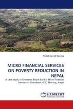 MICRO FINANCIAL SERVICES ON POVERTY REDUCTION IN NEPAL : A case study of Grameen Bikash Bank's Micro Financial Services in Ghorahaat VDC, Morang, Nepal （2011. 60 S. 220 mm）
