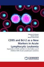 CD95 and Bcl-2 as a New Markers in Acute Lymphocytic Leukemia : Expression of CD95 and Bcl-2 in the Follow up of Children With Acute Lymphocytic Leukemia （2011. 132 S.）