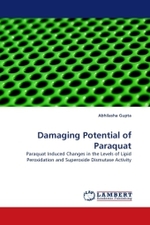 Damaging Potential of Paraquat : Paraquat Induced Changes in the Levels of Lipid Peroxidation and Superoxide Dismutase Activity （2011. 72 S.）