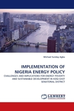 IMPLEMENTATION OF NIGERIA ENERGY POLICY : CHALLENGES AND IMPLICATIONS FOR ENERGY POVERTY AND SUSTAINABLE DEVELOPMENT IN KOGI EAST SENATORIAL DISTRICT （2011. 84 S.）