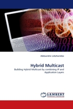 Hybrid Multicast : Building Hybrid Multicast by combining IP and Application Layers （2011. 148 S.）