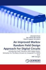 An Improved Markov Random Field Design Approach For Digital Circuits : Introducing Fault-Tolerance With Higher Noise-Immunity For The Nano-Circuits As Compared To CMOS And MRF Designs （2011. 88 S.）