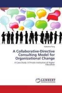 A Collaborative-Directive Consulting Model for Organizational Change : A Case Study: A Private Institution of Higher Education （2011. 64 S. 220 mm）