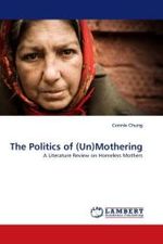 The Politics of (Un)Mothering : A Literature Review on Homeless Mothers （2011. 64 S. 220 mm）