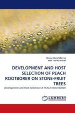 DEVELOPMENT AND HOST SELECTION OF PEACH ROOTBORER ON STONE-FRUIT TREES : Development and Host Selection OF PEACH ROOTBORER （2011. 80 S.）
