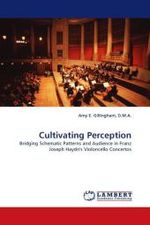 Cultivating Perception : Bridging Schematic Patterns and Audience in Franz Joseph Haydn's Violoncello Concertos （2011. 84 S. 220 mm）