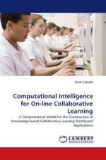 Computational Intelligence for On-line Collaborative Learning : A Computational Model for the Construction of Knowledge-based Collaborative Learning Distributed Applications （2011. 332 S.）