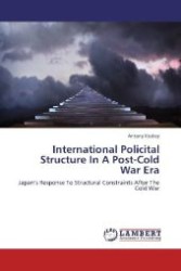 International Policital Structure In A Post-Cold War Era : Japan s Response To Structural Constraints After The Cold War （2012. 156 S. 220 mm）