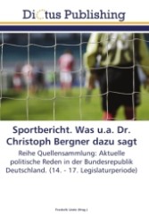 Sportbericht. Was u.a. Dr. Christoph Bergner dazu sagt : Reihe Quellensammlung: Aktuelle politische Reden in der Bundesrepublik Deutschland. (14. - 17. Legislaturperiode) （2011. 180 S.）