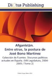 Afganistán. Entre otras, la postura de José Bono Martínez : Colección de Fuentes. Discursos políticos actuales en España. (VIII Legislatura, 2004-2005 / Tomo 2) （2011. 364 S. 220 mm）
