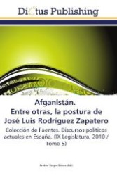Afganistán. Entre otras, la postura de José Luis Rodríguez Zapatero : Colección de Fuentes. Discursos políticos actuales en España. (IX Legislatura, 2010 / Tomo 5) （2011. 188 S. 220 mm）