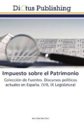 Impuesto sobre el Patrimonio : Colección de Fuentes. Discursos políticos actuales en España. (VIII, IX Legislatura) （2011. 240 S. 220 mm）