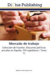 Mercado de trabajo : Colección de Fuentes. Discursos políticos actuales en España. (VII Legislatura / Tomo 1) （2011. 312 S. 220 mm）