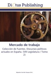 Mercado de trabajo : Colección de Fuentes. Discursos políticos actuales en España. (VIII Legislatura / Tomo 2) （2011. 148 S.）