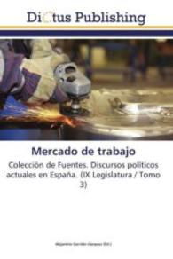 Mercado de trabajo : Colección de Fuentes. Discursos políticos actuales en España. (IX Legislatura / Tomo 3) （2011. 356 S. 220 mm）