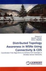 Distributed Topology Awareness in WSNs Using Connectivity & CDS : Coordinator-Free Algorithms to Achieve Full Coverage in Wireless Sensor Networks （2011. 88 S.）