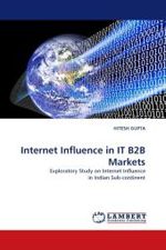 Internet Influence in IT B2B Markets : Exploratory Study on Internet Influence in Indian Sub-continent （2011. 72 S.）