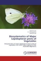 Biosystematics of Major Lepidopteran pests of Vegetables : Biosystematics of major lepidopteran insect pests of vegetables from North India emphasis on the illustrated diagnostics （Aufl. 2012. 348 S. 220 mm）