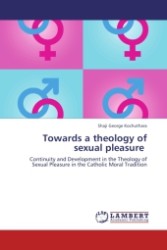 Towards a theology of sexual pleasure : Continuity and Development in the Theology of Sexual Pleasure in the Catholic Moral Tradition （2011. 520 S. 220 x 150 mm）