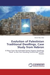 Evolution of Palestinian Traditional Dwellings, Case Study from Hebron : A Move from the Extended family Organic Dwellings "Hosh" to the Free Standing Central-Hall "Liwan" houses （Aufl. 2011. 596 S. 220 mm）
