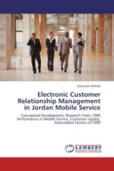 Electronic Customer Relationship Management in Jordan Mobile Service : Conceptual Development, Research Tools, CRM Performance in Mobile Service, Customer Loyalty, Antecedent Factors of CRM （2011. 96 S.）