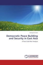 Democratic Peace Building and Security in East Asia : A Post-Cold War Analysis （2011. 288 S. 220 mm）