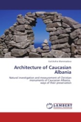 Architecture of Caucasian Albania : Natural investigation and measurement of Christian monuments of Caucasian Albania, ways of their preservation （2011. 208 S. 220 x 150 mm）