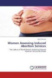 Women Assessing Induced Abortion Services : The Culture of Rural Women Assessing Induced Abortion Services In Ghana （2011. 64 S. 220 mm）