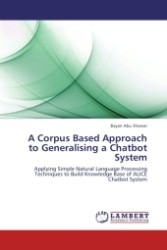 A Corpus Based Approach to Generalising a Chatbot System : Applying Simple Natural Language Processing Techniques to Build Knowledge Base of ALICE Chatbot System （2011. 184 S.）
