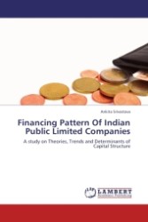 Financing Pattern Of Indian Public Limited Companies : A study on Theories, Trends and Determinants of Capital Structure （2011. 84 S.）