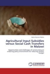 Agricultural Input Subsidies versus Social Cash Transfers in Malawi : Opportunities and challenges of constructing an enduring policy environment for reducing chronic hunger （2011. 312 S. 220 mm）