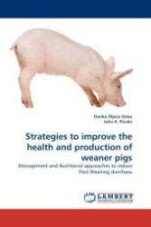 Strategies to improve the health and production of weaner pigs : Management and Nutritional approaches to reduce Post-Weaning diarrhoea （2011. 208 S. 220 mm）