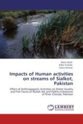 Impacts of Human activities on streams of Sialkot, Pakistan : Effect of Anthropogenic Activities on Water Quality and Fish Fauna of Nullah Aik and Palkhu-tributaries of River Chenab, Pakistan （Aufl. 2011. 280 S.）